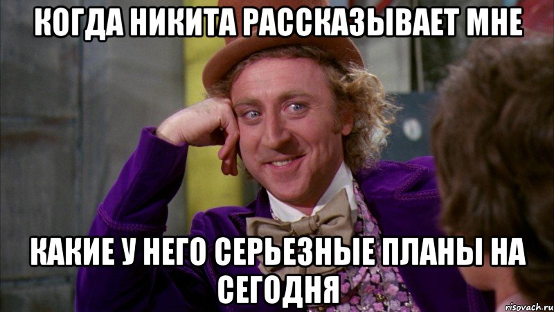 когда никита рассказывает мне какие у него серьезные планы на сегодня, Мем Ну давай расскажи (Вилли Вонка)