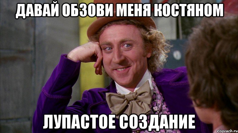 давай обзови меня костяном лупастое создание, Мем Ну давай расскажи (Вилли Вонка)
