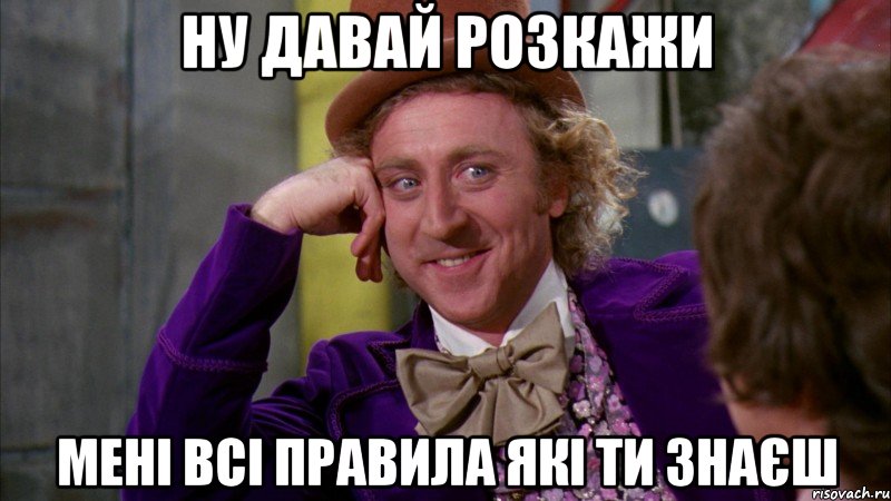ну давай розкажи мені всі правила які ти знаєш, Мем Ну давай расскажи (Вилли Вонка)