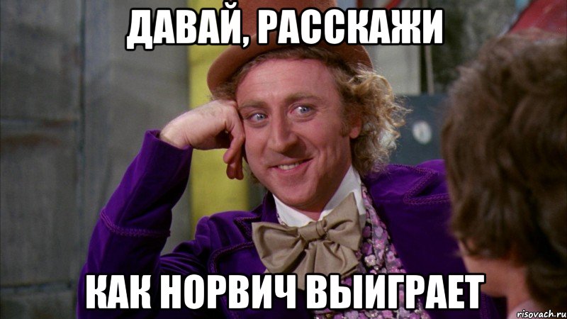 давай, расскажи как норвич выиграет, Мем Ну давай расскажи (Вилли Вонка)