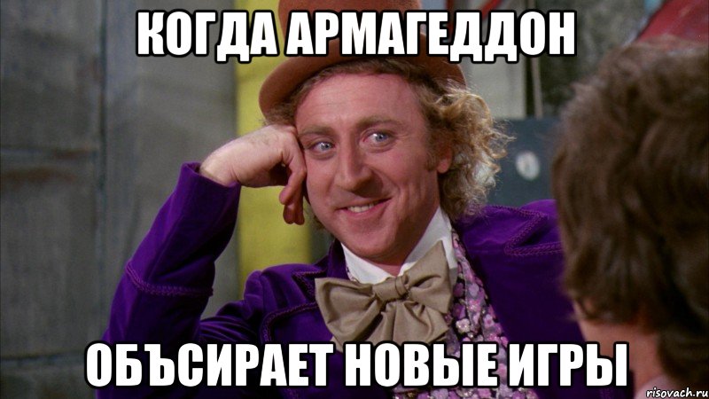 когда армагеддон объсирает новые игры, Мем Ну давай расскажи (Вилли Вонка)