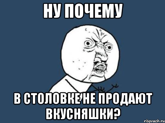 ну почему в столовке не продают вкусняшки?, Мем Ну почему