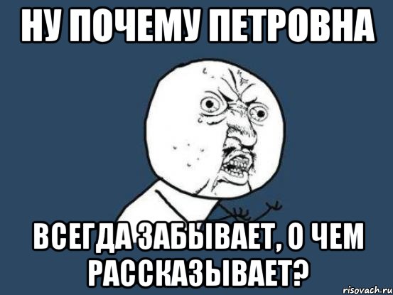 ну почему петровна всегда забывает, о чем рассказывает?, Мем Ну почему