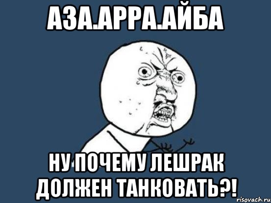 аза.арра.айба ну почему лешрак должен танковать?!, Мем Ну почему