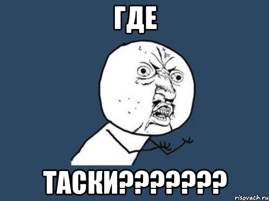 где таски???, Мем Ну почему