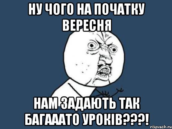 ну чого на початку вересня нам задають так багааато уроків???!, Мем Ну почему