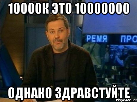 10000к это 10000000 однако здравстуйте, Мем Однако Здравствуйте