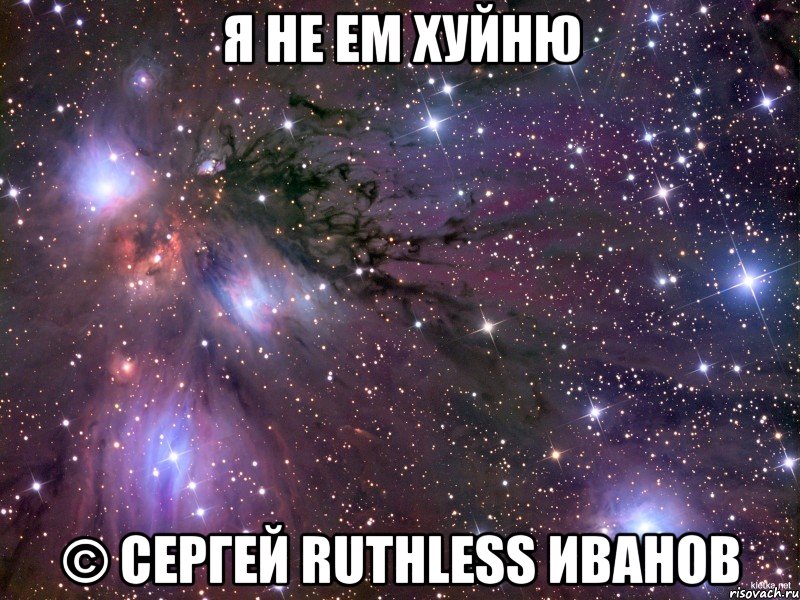 я не ем хуйню © сергей ruthless иванов, Мем Космос