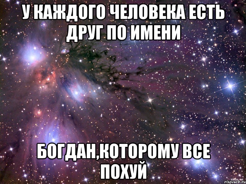 у каждого человека есть друг по имени богдан,которому все похуй, Мем Космос