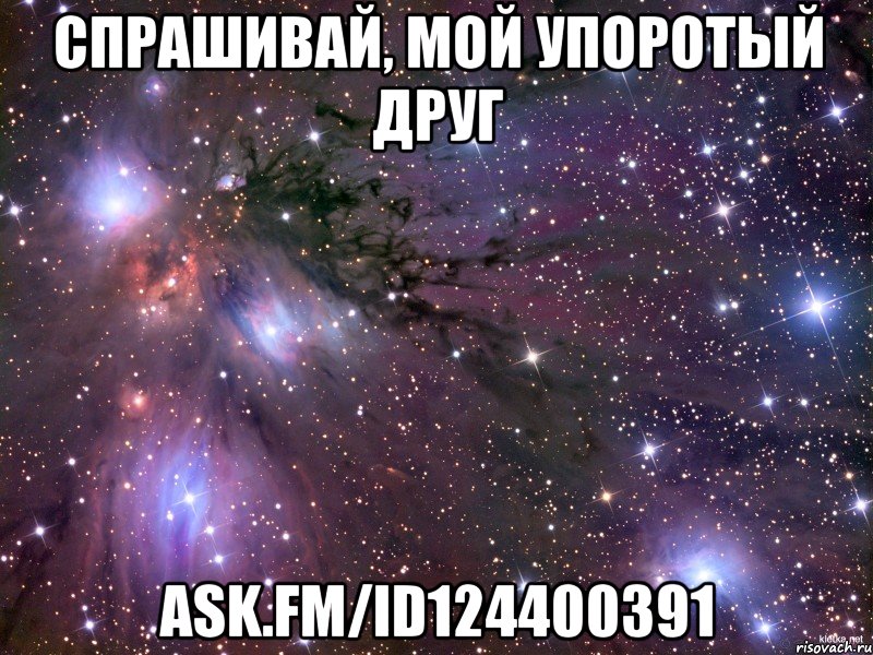 спрашивай, мой упоротый друг ask.fm/id124400391, Мем Космос