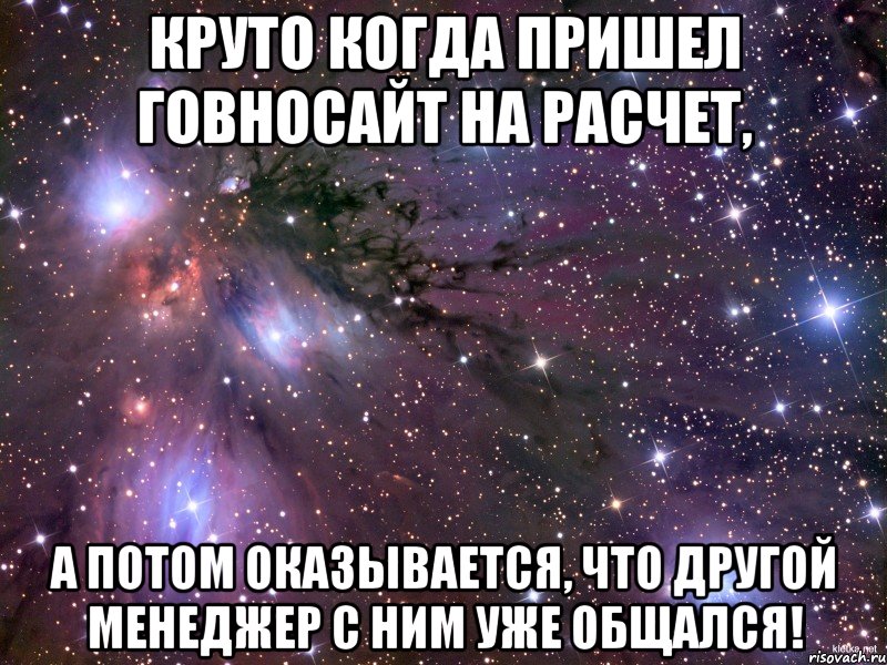 круто когда пришел говносайт на расчет, а потом оказывается, что другой менеджер с ним уже общался!, Мем Космос