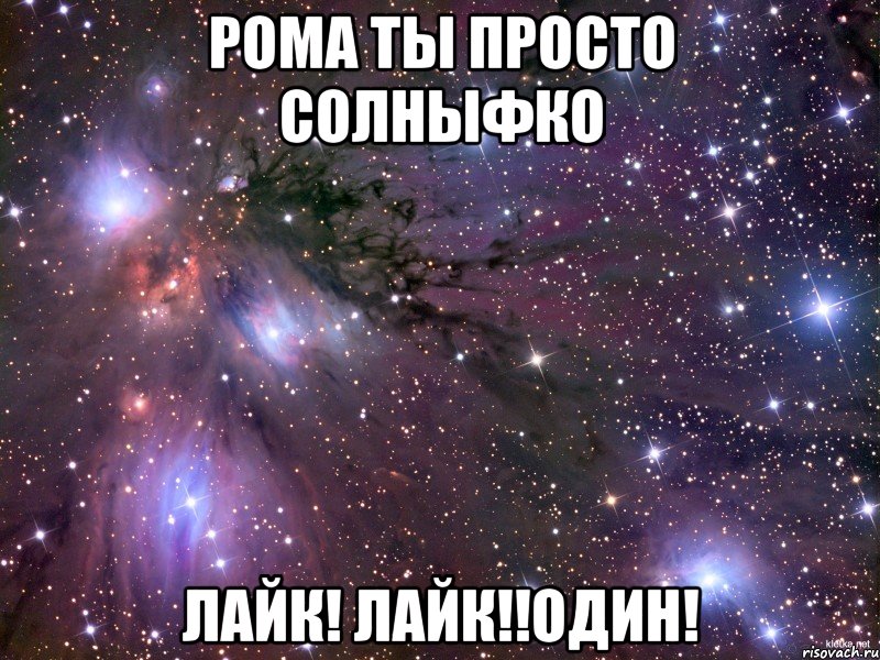рома ты просто солныфко лайк! лайк!!один!, Мем Космос