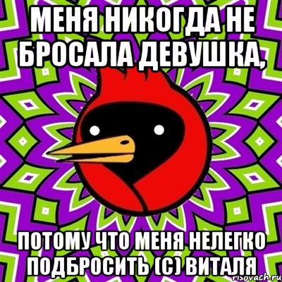 меня никогда не бросала девушка, потому что меня нелегко подбросить (с) виталя, Мем Омская птица
