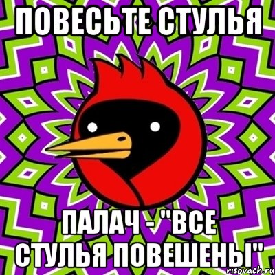 повесьте стулья палач - "все стулья повешены", Мем Омская птица