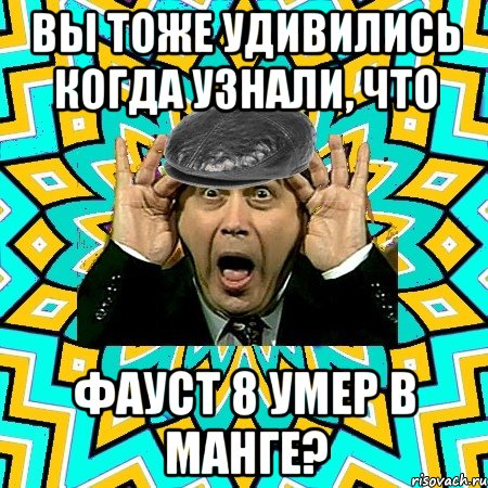 вы тоже удивились когда узнали, что фауст 8 умер в манге?, Мем омский петросян