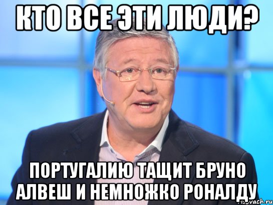 кто все эти люди? португалию тащит бруно алвеш и немножко роналду, Мем Орлов