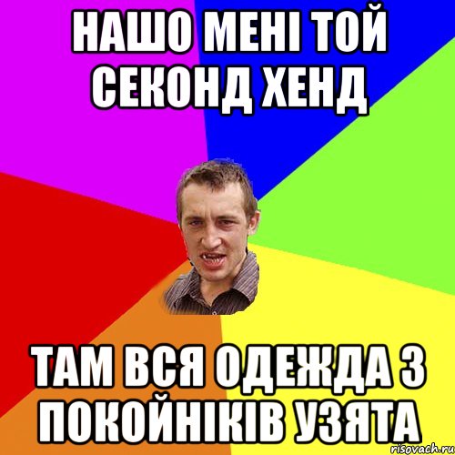 нашо мені той секонд хенд там вся одежда з покойніків узята, Мем Чоткий паца