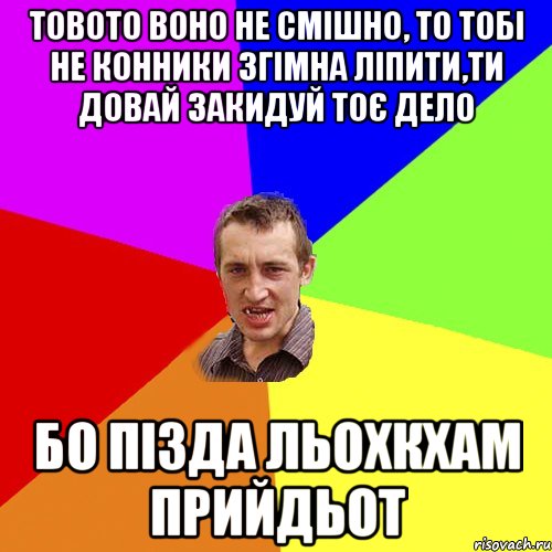 товото воно не смішно, то тобі не конники згімна ліпити,ти довай закидуй тоє дело бо пізда льохкхам прийдьот, Мем Чоткий паца