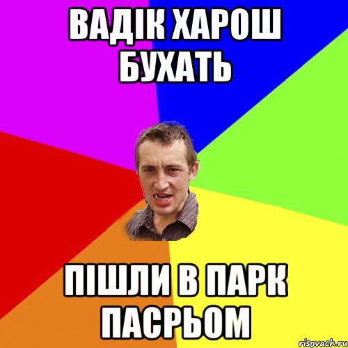 вадік харош бухать пішли в парк пасрьом, Мем Чоткий паца