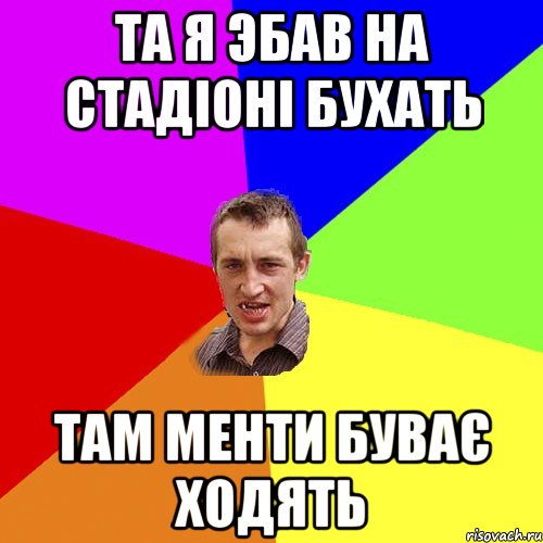 та я эбав на стадіоні бухать там менти буває ходять, Мем Чоткий паца