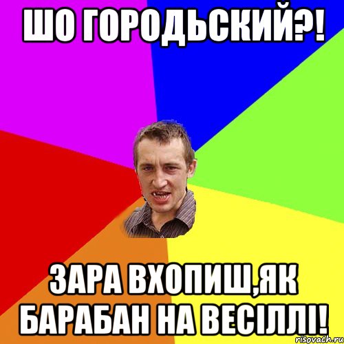 шо городьский?! зара вхопиш,як барабан на весіллі!, Мем Чоткий паца