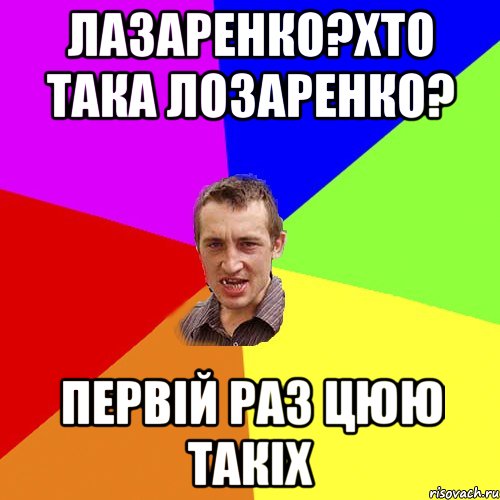 лазаренко?хто така лозаренко? первій раз цюю такіх, Мем Чоткий паца