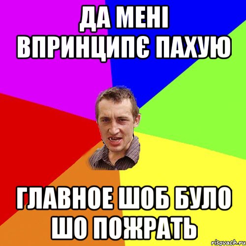 да мені впринципє пахую главное шоб було шо пожрать, Мем Чоткий паца