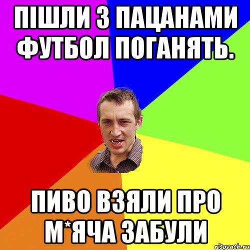 пішли з пацанами футбол поганять. пиво взяли про м*яча забули, Мем Чоткий паца