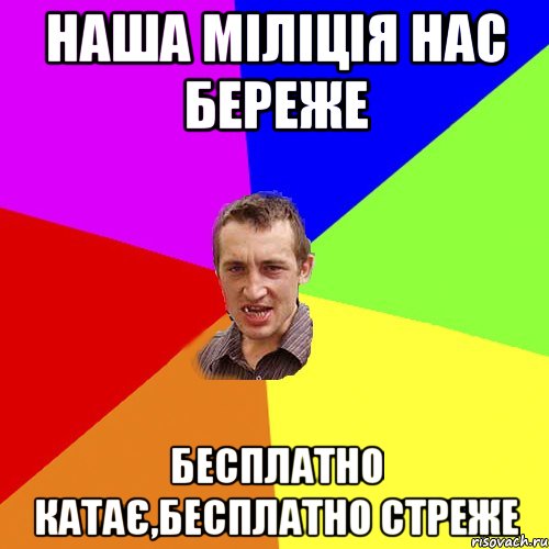 наша міліція нас береже бесплатно катає,бесплатно стреже, Мем Чоткий паца