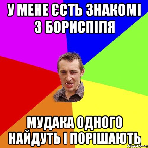 у мене єсть знакомі з бориспіля мудака одного найдуть і порішають, Мем Чоткий паца