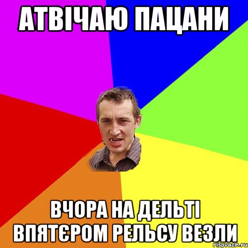 атвічаю пацани вчора на дельті впятєром рельсу везли, Мем Чоткий паца