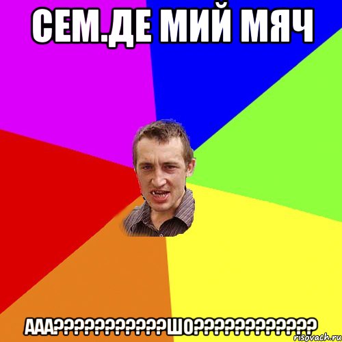 сем.де мий мяч ааа???шо???, Мем Чоткий паца