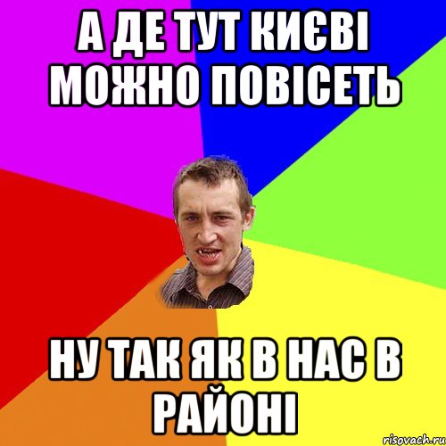 а де тут києві можно повісеть ну так як в нас в районі, Мем Чоткий паца