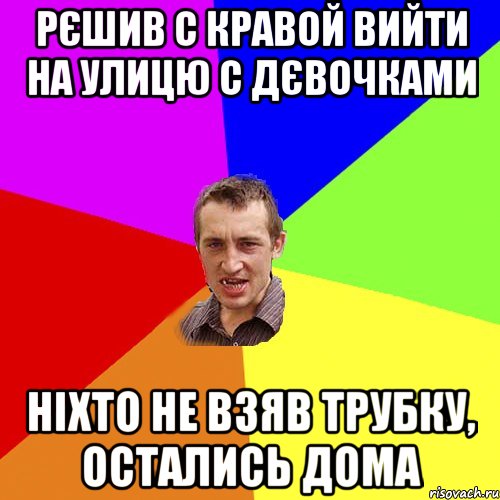 рєшив с кравой вийти на улицю с дєвочками ніхто не взяв трубку, остались дома, Мем Чоткий паца