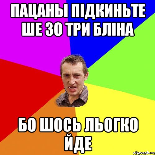 пацаны підкиньте ше зо три бліна бо шось льогко йде, Мем Чоткий паца