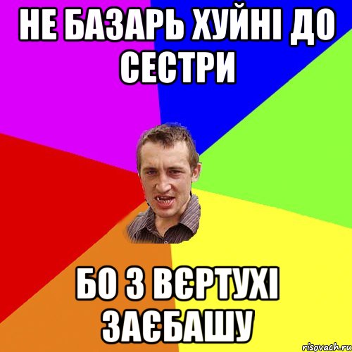 не базарь хуйні до сестри бо з вєртухі заєбашу, Мем Чоткий паца