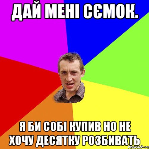 дай мені сємок. я би собі купив но не хочу десятку розбивать, Мем Чоткий паца