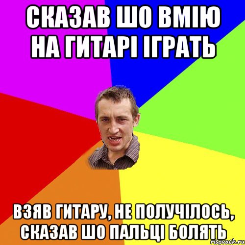 сказав шо вмію на гитарі іграть взяв гитару, не получілось, сказав шо пальці болять, Мем Чоткий паца