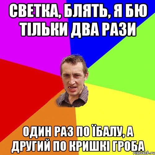 светка, блять, я бю тільки два рази один раз по їбалу, а другий по кришкі гроба, Мем Чоткий паца