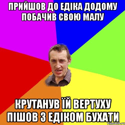 прийшов до едіка додому побачив свою малу крутанув їй вертуху пішов з едіком бухати, Мем Чоткий паца