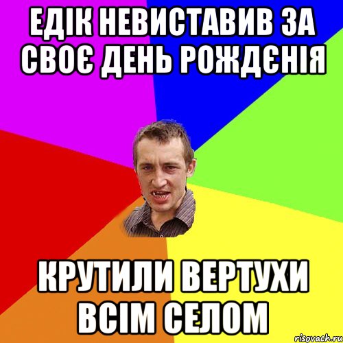 едік невиставив за своє день рождєнія крутили вертухи всім селом, Мем Чоткий паца