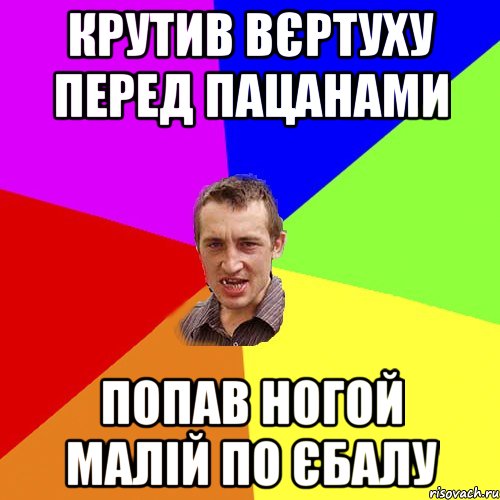 крутив вєртуху перед пацанами попав ногой малій по єбалу, Мем Чоткий паца