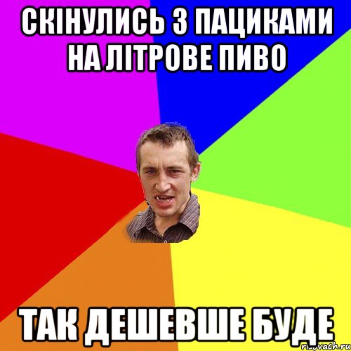 скінулись з пациками на літрове пиво так дешевше буде, Мем Чоткий паца