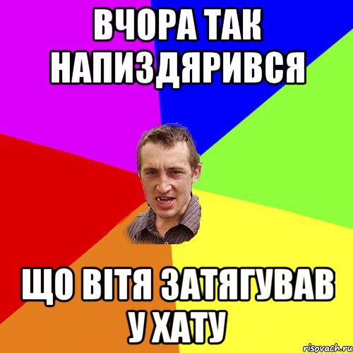 вчора так напиздярився що вітя затягував у хату, Мем Чоткий паца