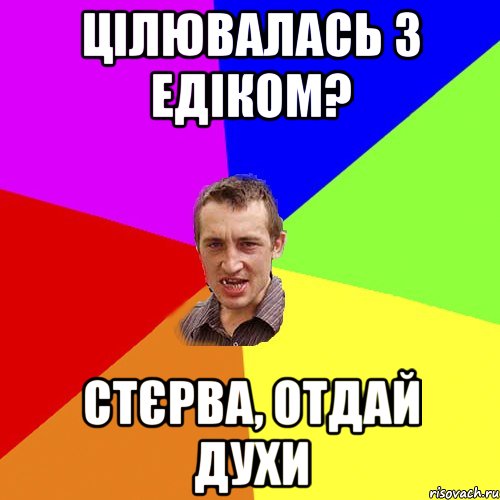 цілювалась з едіком? стєрва, отдай духи, Мем Чоткий паца