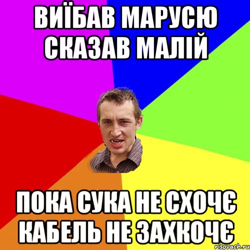 виїбав марусю сказав малій пока сука не схочє кабель не захкочє, Мем Чоткий паца