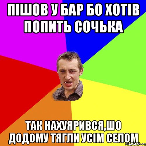 пішов у бар бо хотів попить сочька так нахуярився,шо додому тягли усім селом, Мем Чоткий паца