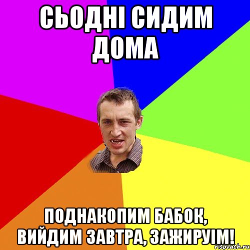 сьодні сидим дома поднакопим бабок, вийдим завтра, зажируім!, Мем Чоткий паца