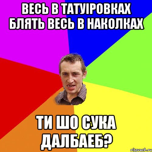 весь в татуіровках блять весь в наколках ти шо сука далбаеб?, Мем Чоткий паца