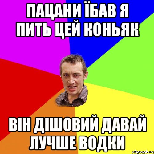 пацани їбав я пить цей коньяк він дішовий давай лучше водки, Мем Чоткий паца